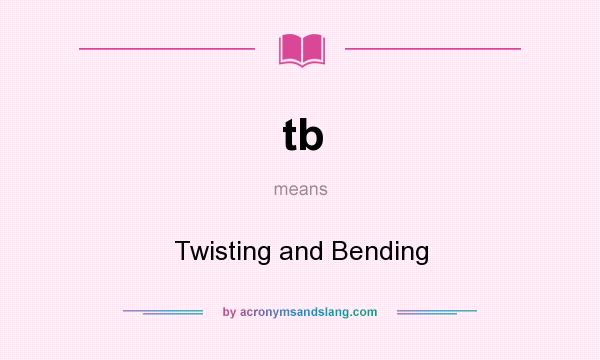 What does tb mean? It stands for Twisting and Bending