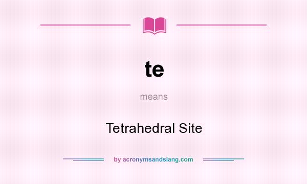 What does te mean? It stands for Tetrahedral Site