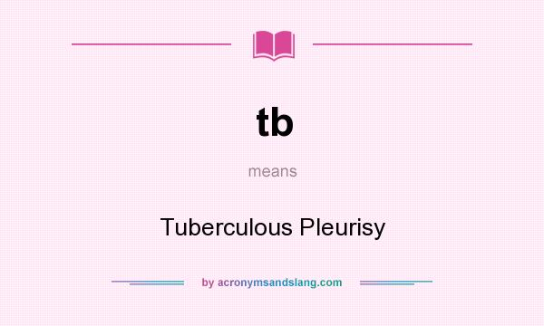 What does tb mean? It stands for Tuberculous Pleurisy