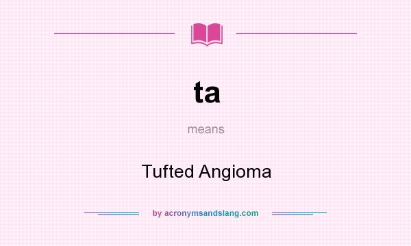 What does ta mean? It stands for Tufted Angioma