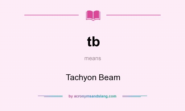 What does tb mean? It stands for Tachyon Beam