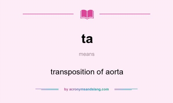 What does ta mean? It stands for transposition of aorta