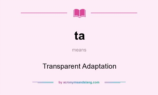 What does ta mean? It stands for Transparent Adaptation