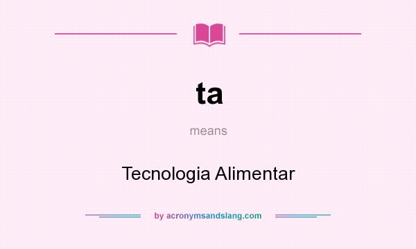 What does ta mean? It stands for Tecnologia Alimentar