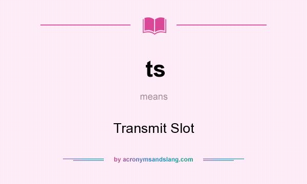 What does ts mean? It stands for Transmit Slot