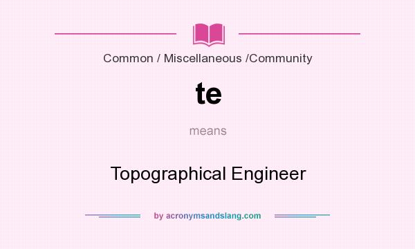 What does te mean? It stands for Topographical Engineer