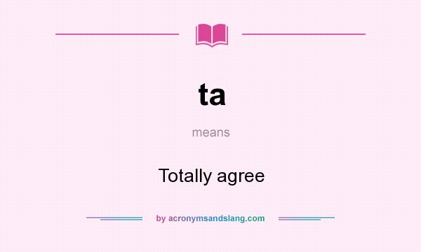 What does ta mean? It stands for Totally agree