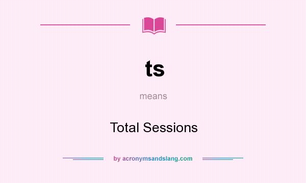 What does ts mean? It stands for Total Sessions