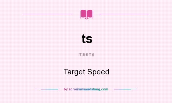 What does ts mean? It stands for Target Speed