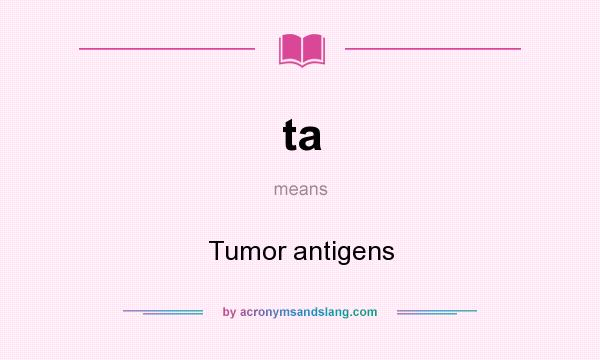 What does ta mean? It stands for Tumor antigens