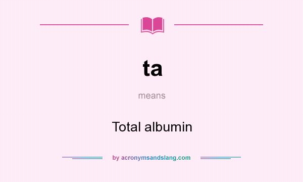 What does ta mean? It stands for Total albumin