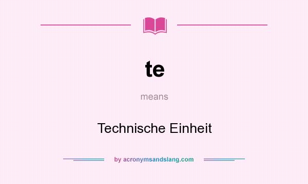 What does te mean? It stands for Technische Einheit