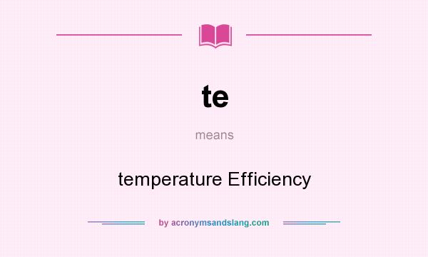 What does te mean? It stands for temperature Efficiency