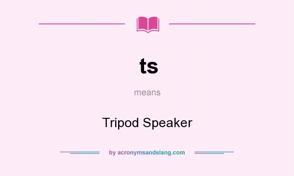 What does ts mean? It stands for Tripod Speaker