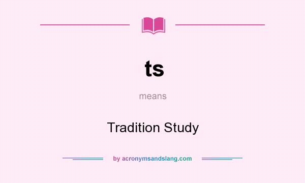 What does ts mean? It stands for Tradition Study