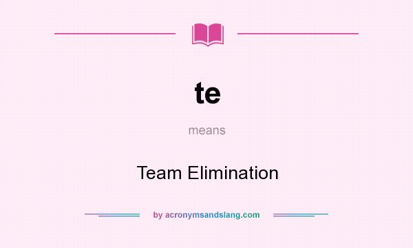 What does te mean? It stands for Team Elimination