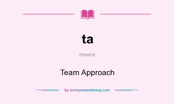 What does ta mean? It stands for Team Approach