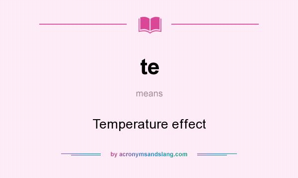 What does te mean? It stands for Temperature effect