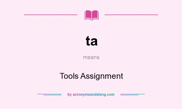 What does ta mean? It stands for Tools Assignment