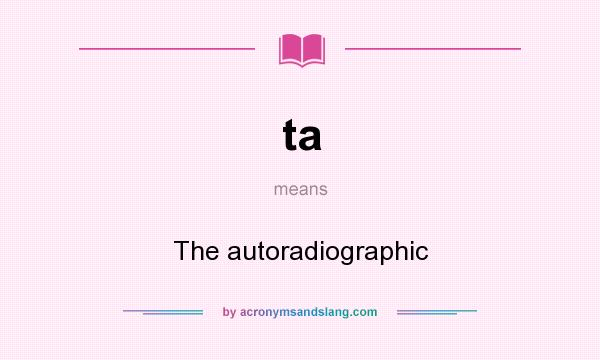 What does ta mean? It stands for The autoradiographic