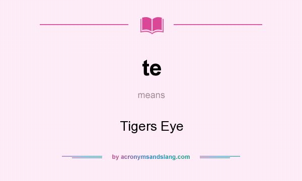 What does te mean? It stands for Tigers Eye
