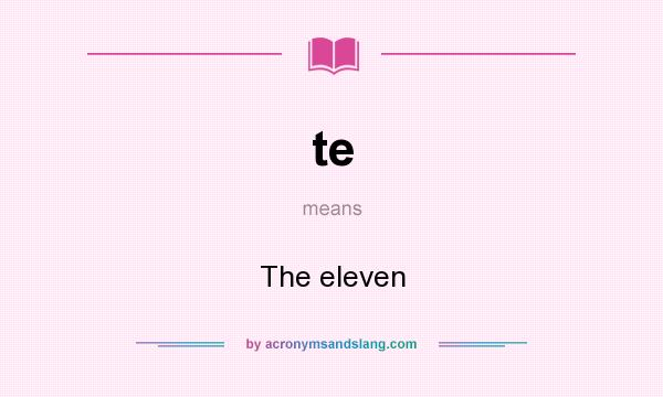 What does te mean? It stands for The eleven