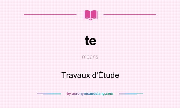What does te mean? It stands for Travaux d`Étude