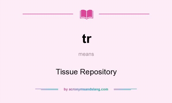 What does tr mean? It stands for Tissue Repository