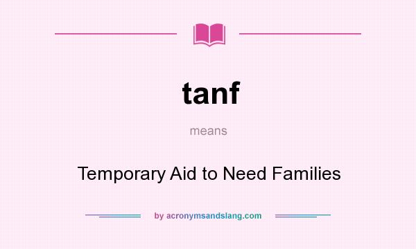 What does tanf mean? It stands for Temporary Aid to Need Families