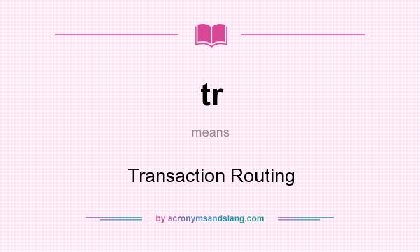 What does tr mean? It stands for Transaction Routing