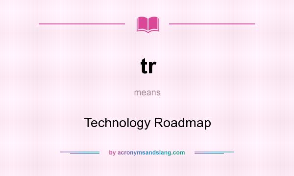 What does tr mean? It stands for Technology Roadmap