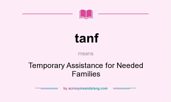 What does tanf mean? It stands for Temporary Assistance for Needed Families