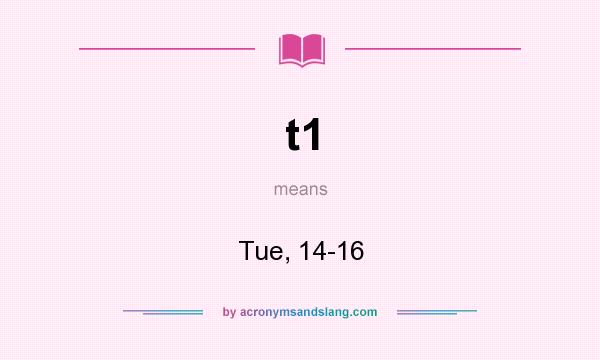 What does t1 mean? It stands for Tue, 14-16
