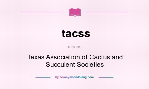 What does tacss mean? It stands for Texas Association of Cactus and Succulent Societies