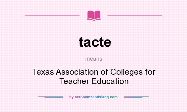 What does tacte mean? It stands for Texas Association of Colleges for Teacher Education