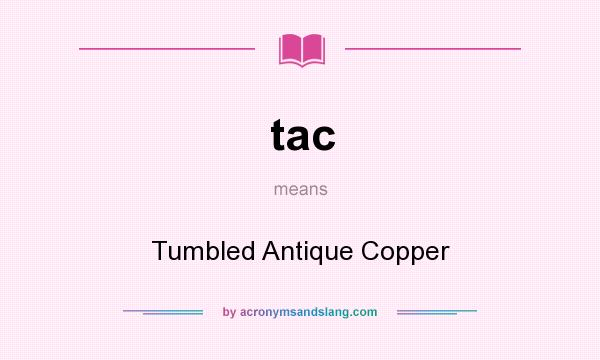 What does tac mean? It stands for Tumbled Antique Copper
