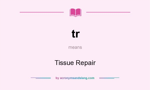 What does tr mean? It stands for Tissue Repair