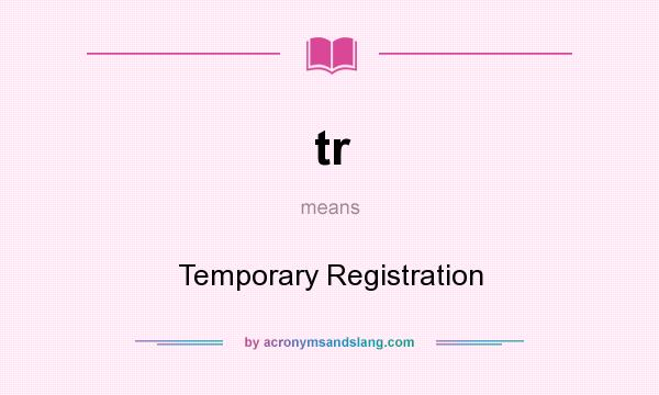 What does tr mean? It stands for Temporary Registration