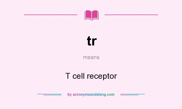 What does tr mean? It stands for T cell receptor