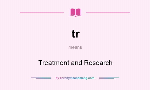 What does tr mean? It stands for Treatment and Research