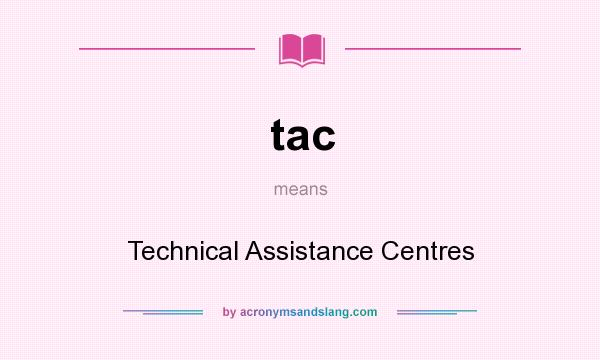 What does tac mean? It stands for Technical Assistance Centres