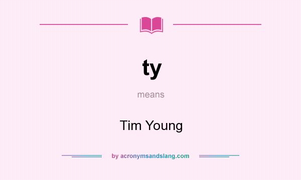 What does ty mean? It stands for Tim Young