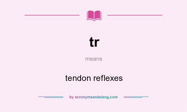 What does tr mean? It stands for tendon reflexes
