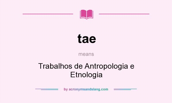 What does tae mean? It stands for Trabalhos de Antropologia e Etnologia