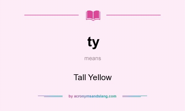 What does ty mean? It stands for Tall Yellow