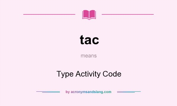 What does tac mean? It stands for Type Activity Code