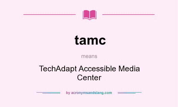 What does tamc mean? It stands for TechAdapt Accessible Media Center