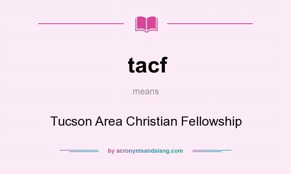What does tacf mean? It stands for Tucson Area Christian Fellowship