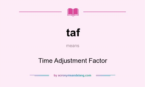 What does taf mean? It stands for Time Adjustment Factor