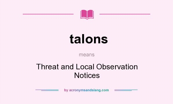 What does talons mean? It stands for Threat and Local Observation Notices